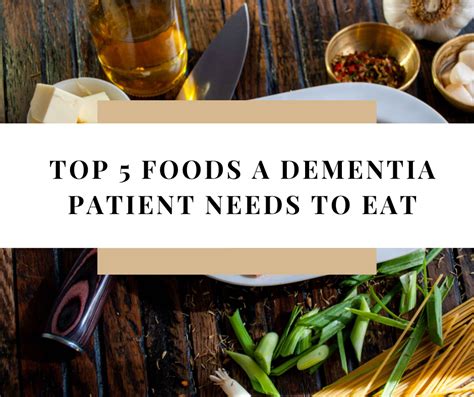 The Top 5 Foods A Dementia Patient Needs To Eat