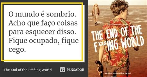 O Mundo é Sombrio Acho Que Faço The End Of The F Ing World Pensador