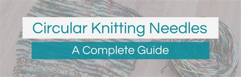 A Guide to Circular Knitting Needles: Types, Uses, and More - Knitfarious