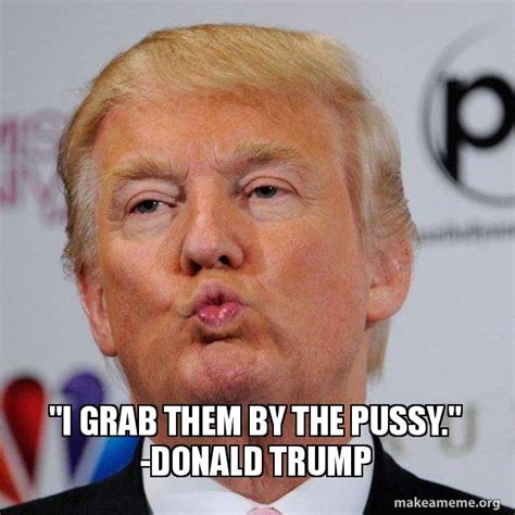 I Grab Them By The Pussy Donald Trump Donald Trump Kissing Meme Generator