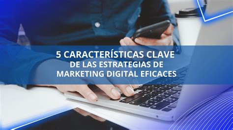 Caracter Sticas Clave De Las Estrategias De Marketing Digital