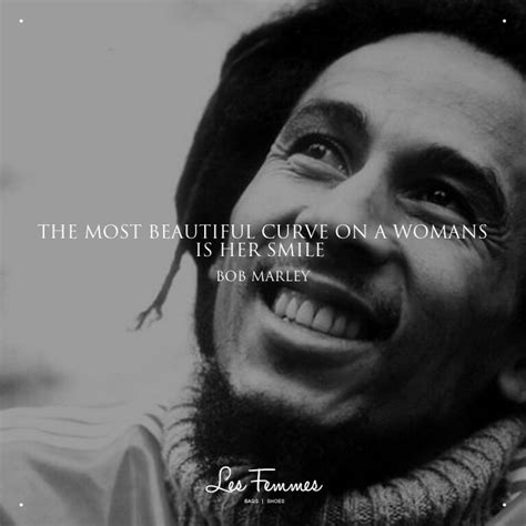 The Most Beautiful Curve On A Womans Is Her Smile Bob Marley