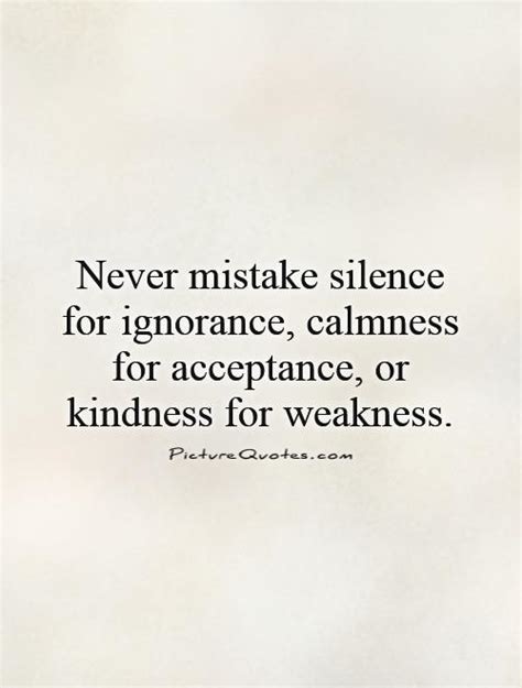 Mistaking Kindness For Weakness Quotes Quotesgram