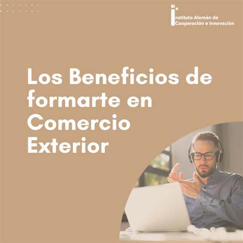 Descubre Los Beneficios De Formarte En Comercio Internacional Iaci