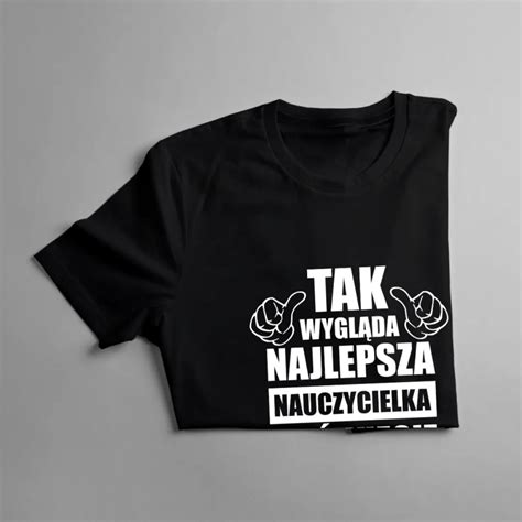 Tak Wygl Da Najlepsza Nauczycielka Na Wiecie Damska Koszulka Na