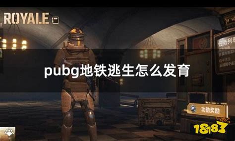 Pubg地铁逃生怎么发育解析 地铁逃生发育攻略 18183游戏网专区