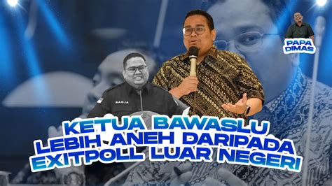 Papa Dimas Ketua Bawaslu Lebih Aneh Daripada Exit Poll Luar Negeri