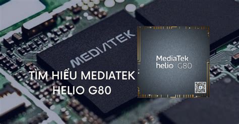 Tìm Hiểu Chip Mediatek Helio G80 Chi Tiết Về Thông Số Và Hiệu Năng