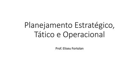 Planejamento Estrat Gico T Tico E Operacional Ppt