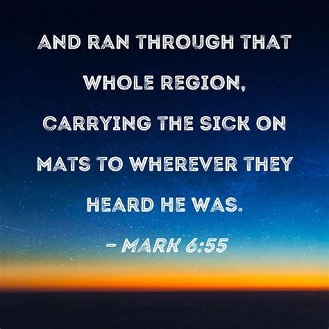 Mark 6:55 and ran through that whole region, carrying the sick on mats