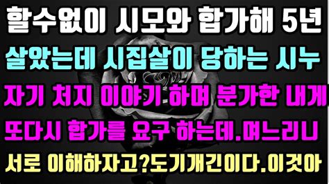 실화사연 1시모와 합가해 5년 살았는데 겨우 분가한 내게 며느리의 역할 이야기 하며 다시 합가하라 하는 시누2처가엔 해줄거