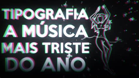 TIPOGRAFIA A MÚSICA MAIS TRISTE DO ANO YouTube