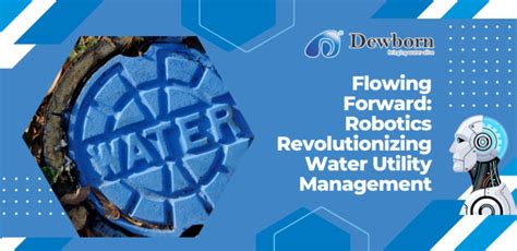 Flowing Forward Robotics Revolutionizing Water Utility Management