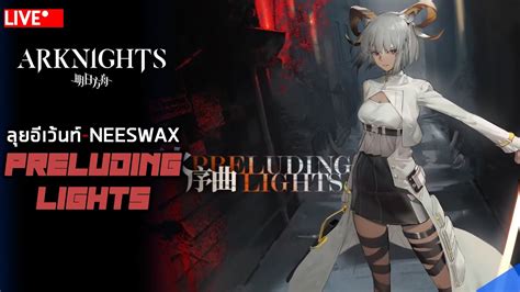 [live] Arknights ลุยอีเว้นท์ Neeswax Preluding Lights Youtube