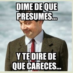 Meme Mr Bean Dime De Que Presumes Y Te Dire De Que Careces