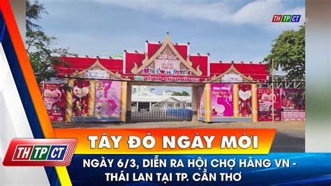 Ngày 63 Diễn Ra Hội Chợ Hàng Việt Nam Thái Lan Tại Tp Cần Thơ Cần