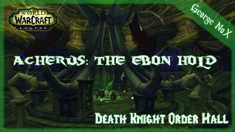 Wow Legion Death Knight Order Hall Acherus The Ebon Hold Youtube