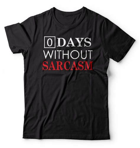 Sarcasm T Shirt 0 Days Without Sarcasm Funny T T Shirt Etsy In 2021 Sarcasm Shirts Cool