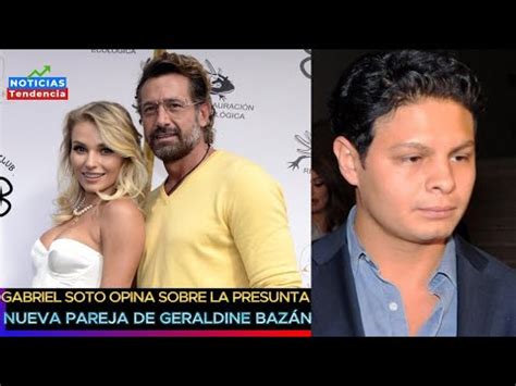 Gabriel Soto Opina Sobre La Presunta Nueva Pareja De Geraldine Baz N