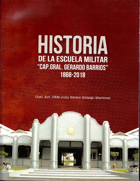 El Fusil Y La Pluma Historia De La Escuela Militar Cap Gral Gerardo