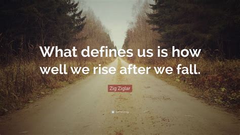 Zig Ziglar Quote “what Defines Us Is How Well We Rise After We Fall ”