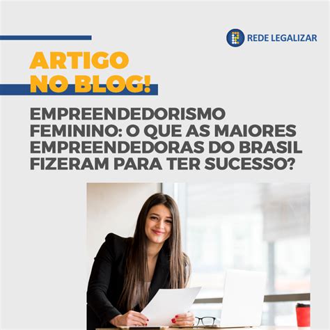 Empreendedorismo Feminino O Que As Maiores Empreendedoras Do Brasil