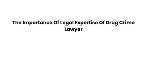 Ppt The Importance Of Legal Expertise Of Drug Crime Lawyer Powerpoint