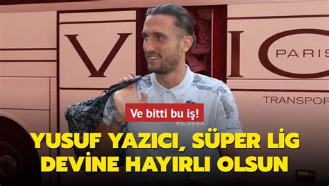 Ve bitti bu iş Yusuf Yazıcı Süper Lig devine hayırlı olsun