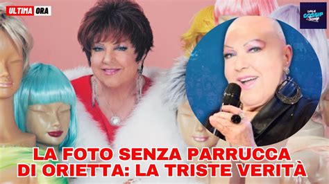 La foto senza parrucca di Orietta la triste verità dietro la scelta