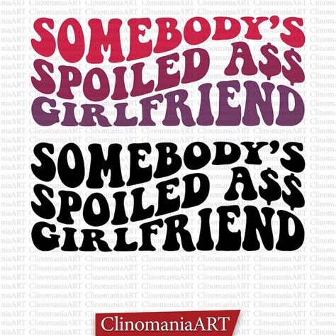 Somebodys Spoiled Ass Girlfriend Svg Funny Shirt Svg Etsy