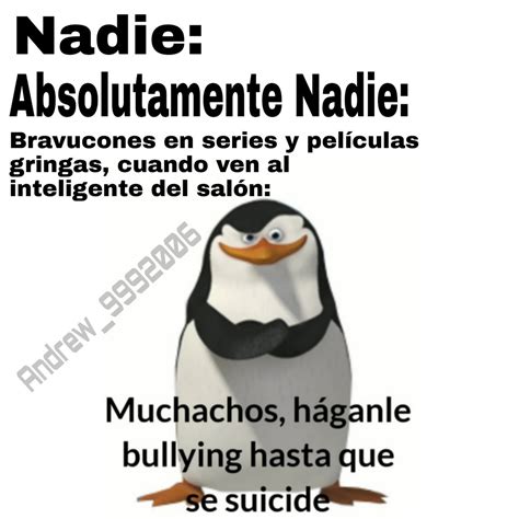 Muchachos háganle bullying hasta que se suicide skipper Meme