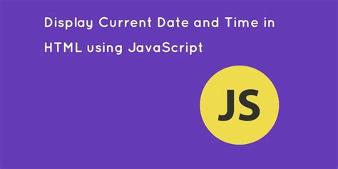 How To Display Current System Date And Time In Html Using Javascript