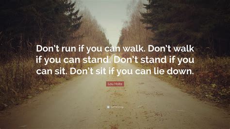 Lou Holtz Quote: “Don’t run if you can walk. Don’t walk if you can ...