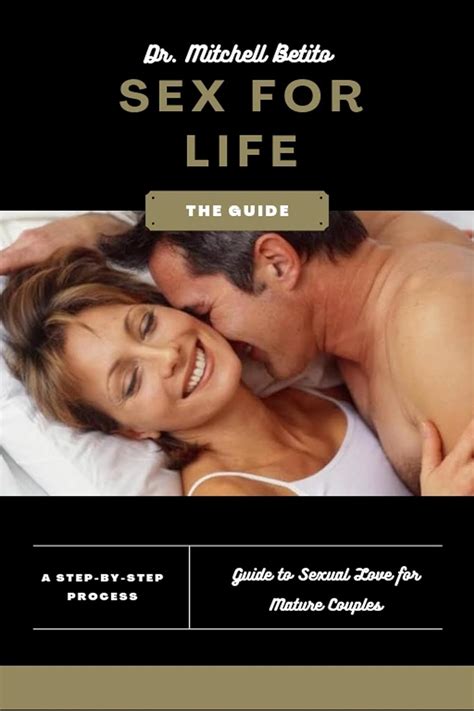 Amazon Sex For Life A Guide To Sexual Love For Mature Couples Ebook Betito Dr Mitchell