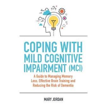 Coping With Mild Cognitive Impairment Mci A Guide To Managing Memory