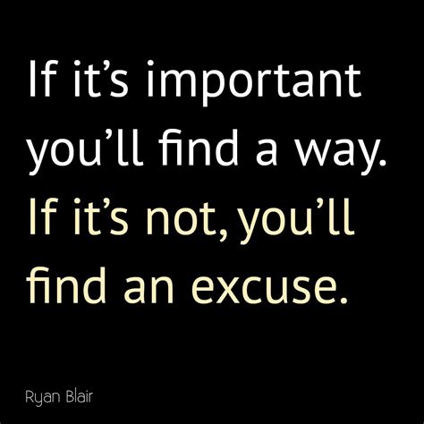 If It S Important You Ll Find A Way If It S Not You Ll Find An Excuse