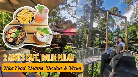 2 Acres Cafe Balik Pulau Nice Food Drinks Durian Views YouTube