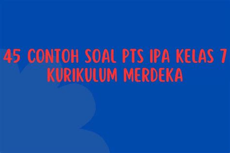 45 Contoh Soal Pts Ipa Kelas 7 Semester 1 Kurikulum Merdeka Beserta