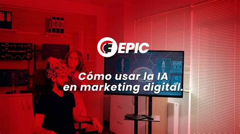 Cómo Usar La Ia En Marketing Digital Epic Brands