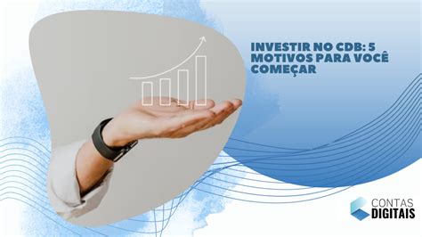 Investir No Cdb Motivos Para Voc Come Ar Contas Digitais