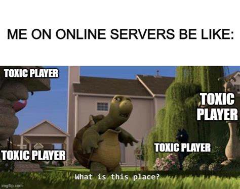 Toxic Players Everywhere Imgflip