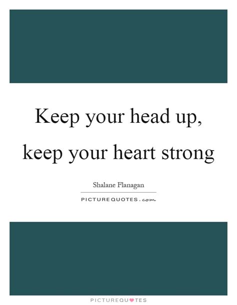 Keep Your Head Up Keep Your Heart Strong Picture Quotes