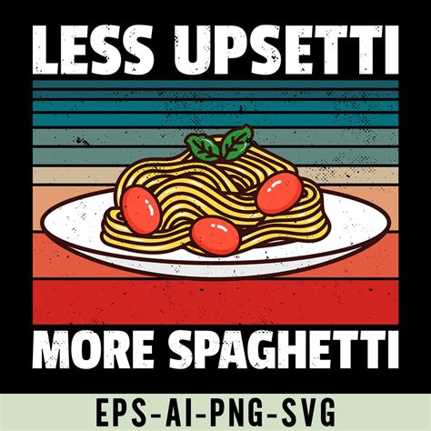 Less Upsetti More Spaghetti Svg Png Funny Italian Food Pun Shirt