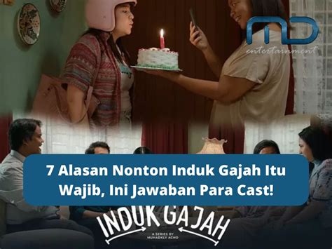 Alasan Nonton Induk Gajah Itu Wajib Ini Jawaban Para Cast