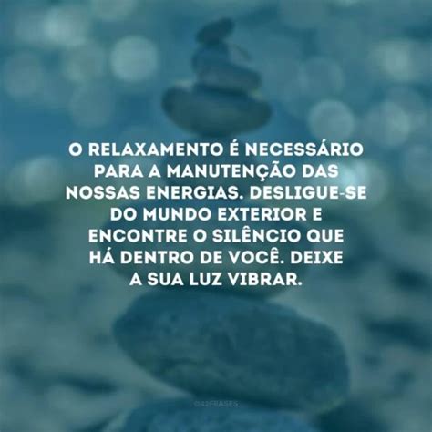 50 Frases De Relaxamento Para Renovar As Energias Positivas