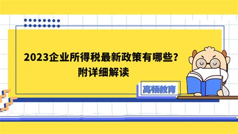 2023企业所得税最新政策有哪些？附详细解读 高顿教育