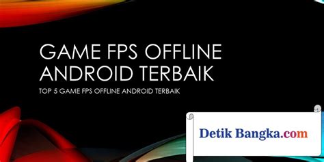 TOP 5 GAME FPS OFFLINE ANDROID TERBAIK Detik Bangka