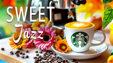 Calm Sweet Morning Jazz Start Your Day Right With Coffee Jazz Bossa