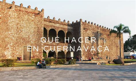 Qué hacer en CUERNAVACA Guía actual 2023 Be México