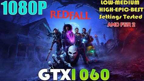 GTX 1060 Redfall 1080p LOW To EPIC And BEST Settings Performance